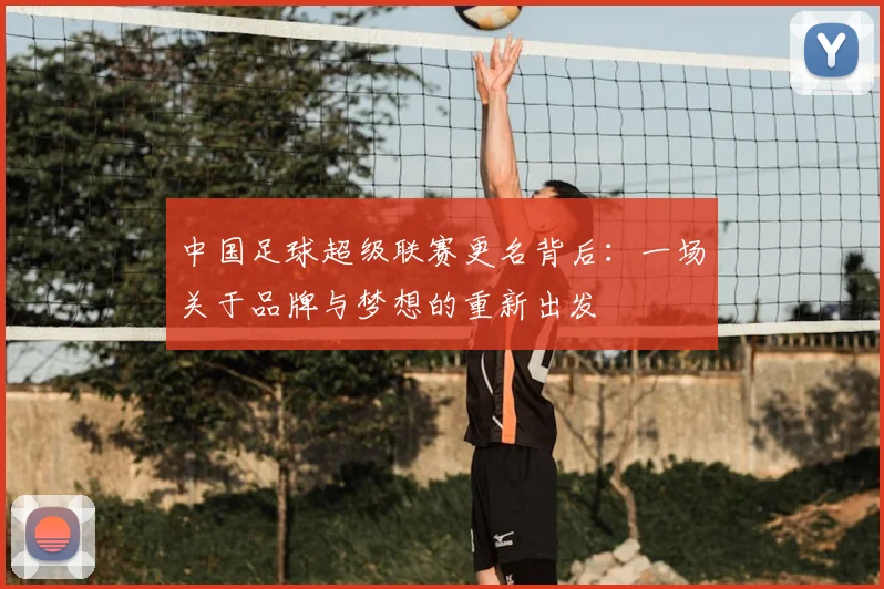 中国足球超级联赛更名背后：一场关于品牌与梦想的重新出发