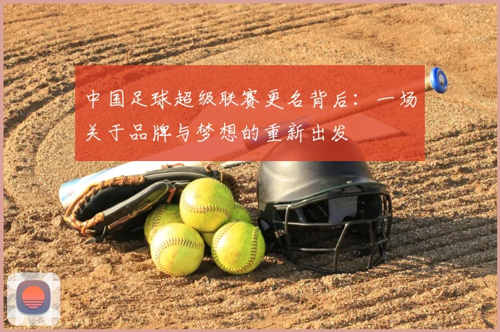 中国足球超级联赛更名背后:一场关于品牌与梦想的重新出发