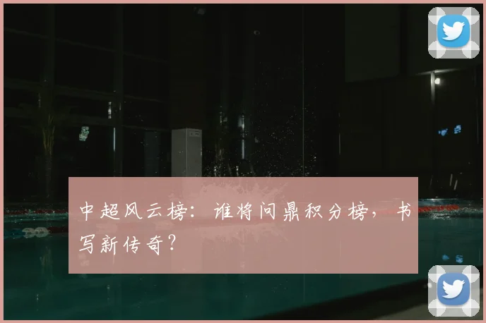 中超风云榜：谁将问鼎积分榜，书写新传奇？